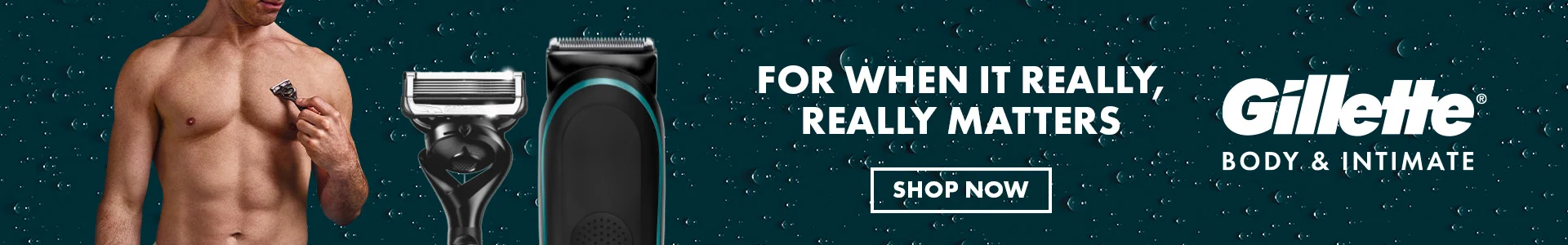 Gillette Body and Intimate. For when it really, really matters